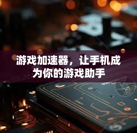 游戏加速器，让手机成为你的游戏助手