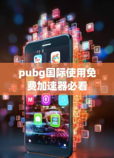pubg国际使用免费加速器必看 pubg国际使用免费加速器必看
