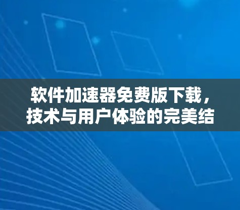 软件加速器免费版下载,技术与用户体验的完美结合 软件加速器免费版下载,技术与用户体验的完美结合