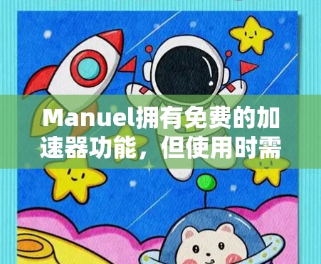 Manuel拥有免费的加速器功能,但使用时需注意以下几点 Manuel拥有免费的加速器功能,但使用时需注意以下几点