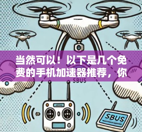当然可以!以下是几个免费的手机加速器推荐,你可以根据自己的需求选择 当然可以!以下是几个免费的手机加速器推荐,你可以根据自己的需求选择