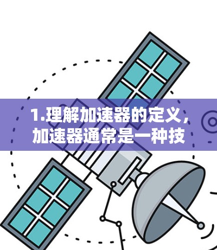 1.理解加速器的定义，加速器通常是一种技术手段，用于提高速度、性能或游戏体验。许多加速器是基于付费功能设计的，但有些可能在特定条件下免费使用