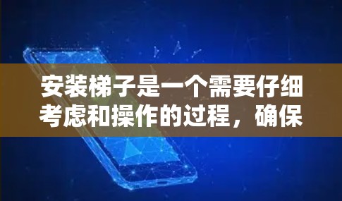 安装梯子是一个需要仔细考虑和操作的过程,确保安全和正确性。以下是一步步的指南 安装梯子是一个需要仔细考虑和操作的过程,确保安全和正确性。以下是一步步的指南