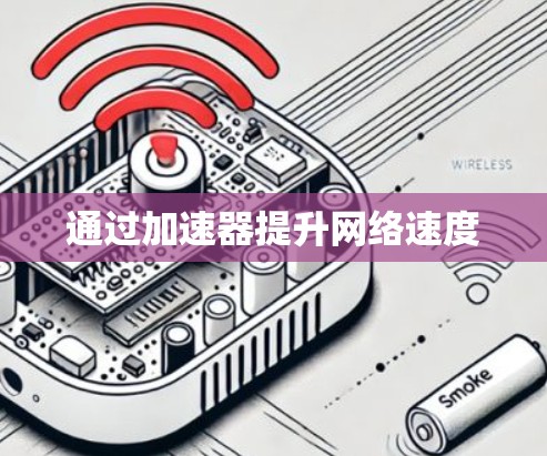 通过加速器提升网络速度 通过加速器提升网络速度