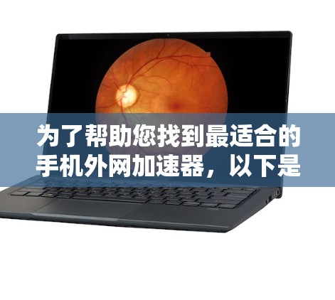 为了帮助您找到最适合的手机外网加速器,以下是一个分步指南,涵盖主要加速器的比较、评分标准和推荐建议 为了帮助您找到最适合的手机外网加速器,以下是一个分步指南,涵盖主要加速器的比较、评分标准和推荐建议