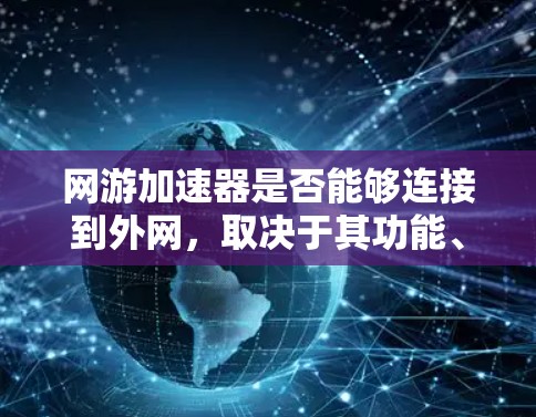 网游加速器是否能够连接到外网，取决于其功能、安全措施以及国际访问限制等因素。以下是对这个问题的分步总结