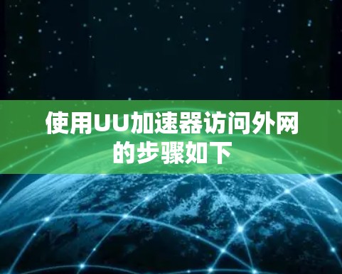 使用UU加速器访问外网的步骤如下 使用UU加速器访问外网的步骤如下