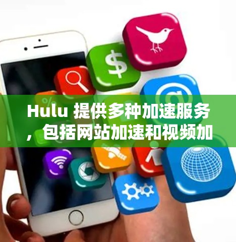 Hulu 提供多种加速服务,包括网站加速和视频加速。以下是关于Hulu外网加速器的详细信息 Hulu 提供多种加速服务,包括网站加速和视频加速。以下是关于Hulu外网加速器的详细信息