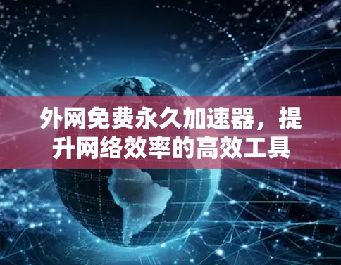 外网免费永久加速器,提升网络效率的高效工具 外网免费永久加速器,提升网络效率的高效工具