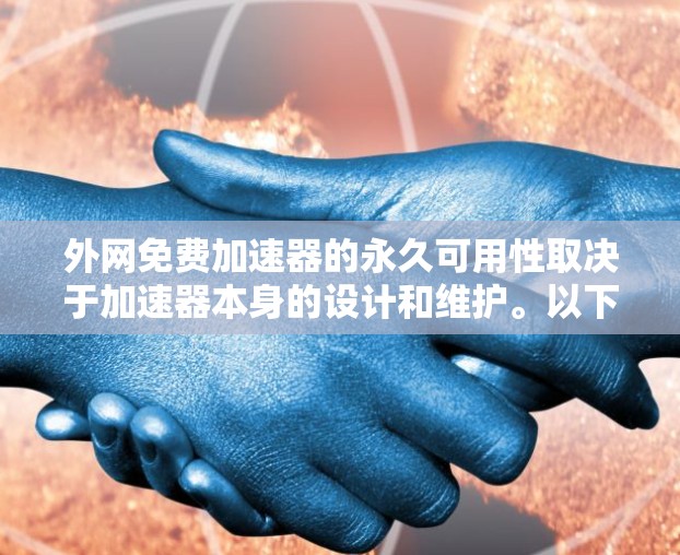 外网免费加速器的永久可用性取决于加速器本身的设计和维护。以下是一些在外网运行且功能稳定的免费加速器推荐 外网免费加速器的永久可用性取决于加速器本身的设计和维护。以下是一些在外网运行且功能稳定的免费加速器推荐