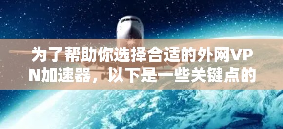 为了帮助你选择合适的外网VPN加速器，以下是一些关键点的总结