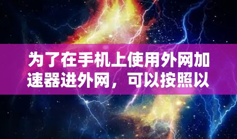 为了在手机上使用外网加速器进外网，可以按照以下步骤操作