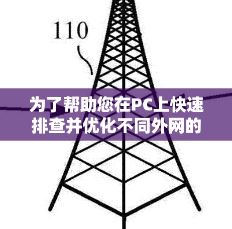 为了帮助您在PC上快速排查并优化不同外网的网速，以下是几个免费的外网加速器的PC版推荐