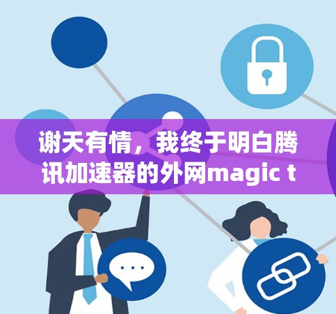 谢天有情，我终于明白腾讯加速器的外网magic trick