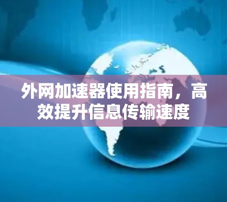 外网加速器使用指南，高效提升信息传输速度
