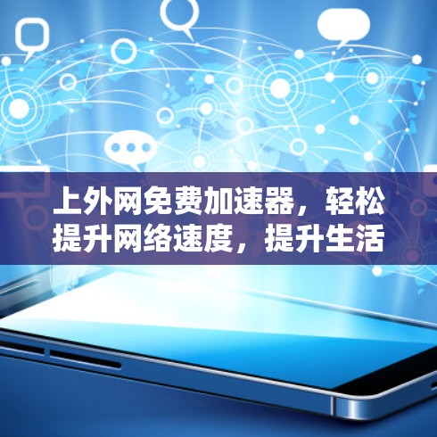 上外网免费加速器,轻松提升网络速度,提升生活质量! 上外网免费加速器,轻松提升网络速度,提升生活质量!
