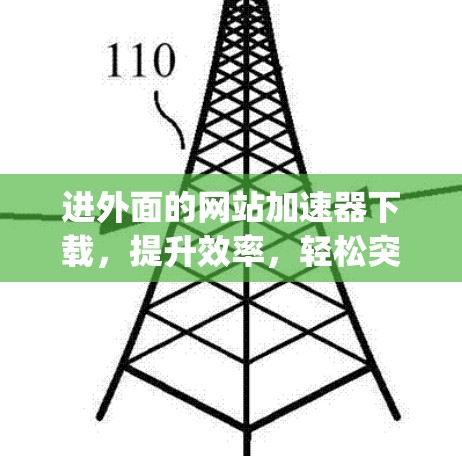 进外面的网站加速器下载，提升效率，轻松突破 hype！