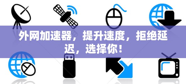 外网加速器,提升速度,拒绝延迟,选择你! 外网加速器,提升速度,拒绝延迟,选择你!