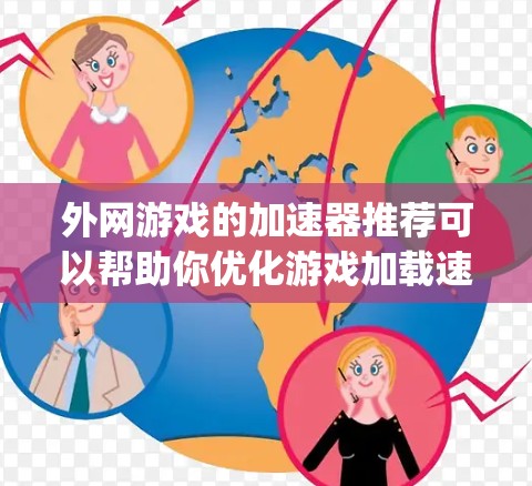外网游戏的加速器推荐可以帮助你优化游戏加载速度，提高体验。以下是一些 commonly recommended 的外网游戏加速器推荐，涵盖了性能优化、资源管理以及参数调整等方面