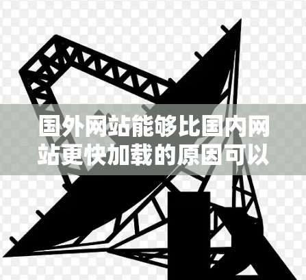 国外网站能够比国内网站更快加载的原因可以从多个角度进行分析，包括服务器性能、硬件优化、网络技术、服务器管理以及应用优化等多个方面。以下是对这些因素的详细分析