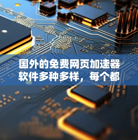 国外的免费网页加速器软件多种多样,每个都有其独特的功能和适用场景。以下是一些常见的免费工具及其特点 国外的免费网页加速器软件多种多样,每个都有其独特的功能和适用场景。以下是一些常见的免费工具及其特点