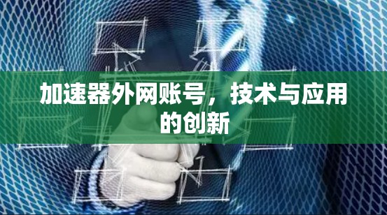 加速器外网账号，技术与应用的创新