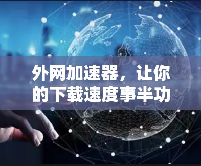 外网加速器，让你的下载速度事半功倍
