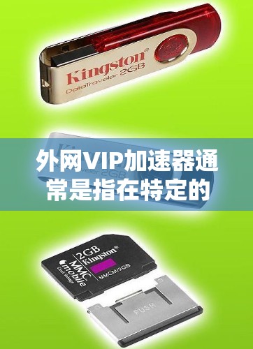 外网VIP加速器通常是指在特定的外部网络环境下，通过加速工具或软件，提升网络速度的工具。这些工具可能包括
