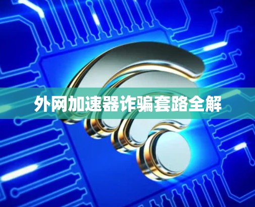 外网加速器诈骗套路全解