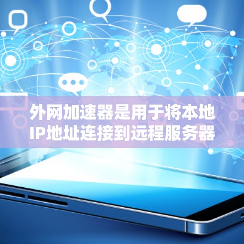 外网加速器是用于将本地IP地址连接到远程服务器的软件,帮助用户更快访问互联网。以下是对外网加速器的详细介绍 外网加速器是用于将本地IP地址连接到远程服务器的软件,帮助用户更快访问互联网。以下是对外网加速器的详细介绍