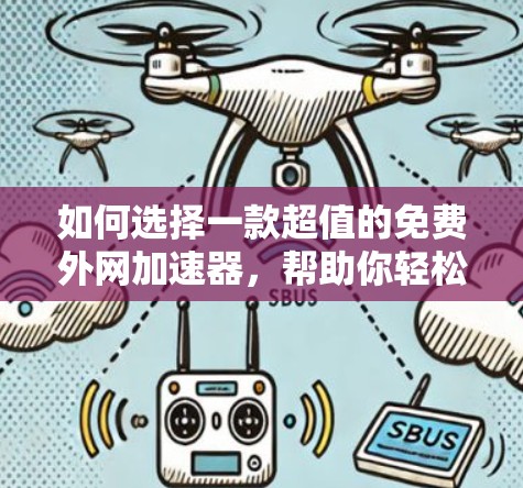 如何选择一款超值的免费外网加速器，帮助你轻松连接优质网络