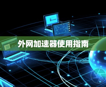 外网加速器使用指南 外网加速器使用指南