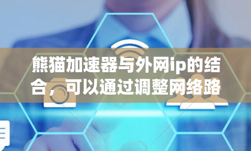 熊猫加速器与外网ip的结合,可以通过调整网络路径或流量分配,优化外网连接的性能。例如,通过熊猫加速器,用户可以将外网连接到更快的网络资源,减少延迟,提高连接的稳定性 熊猫加速器与外网ip的结合,可以通过调整网络路径或流量分配,优化外网连接的性能。例如,通过熊猫加速器,用户可以将外网连接到更快的网络资源,减少延迟,提高连接的稳定性