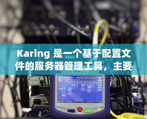 Karing 是一个基于配置文件的服务器管理工具，主要用于管理服务器的运行和维护。Karing 提供了多种配置文件，用于管理根用户（root）的权限和配置。以下是一些常用配置文件的说明和示例