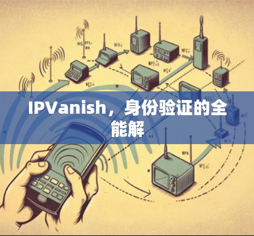 IPVanish,身份验证的全能解 IPVanish,身份验证的全能解