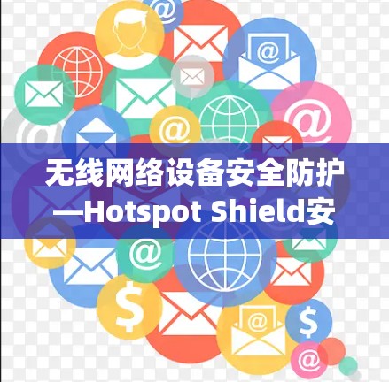 无线网络设备安全防护—Hotspot Shield安装指南 无线网络设备安全防护—Hotspot Shield安装指南