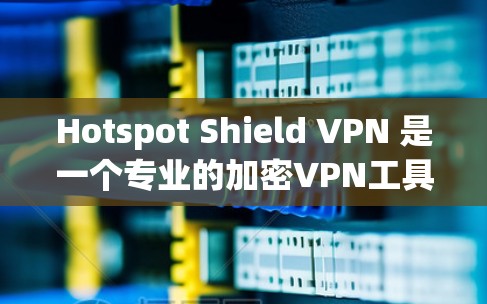 Hotspot Shield VPN 是一个专业的加密VPN工具,提供多种配置和功能选项,旨在保护用户在网络环境下的安全和隐私。以下是使用Hover Shield VPN 的详细步骤和注意事项 Hotspot Shield VPN 是一个专业的加密VPN工具,提供多种配置和功能选项,旨在保护用户在网络环境下的安全和隐私。以下是使用Hover Shield VPN 的详细步骤和注意事项