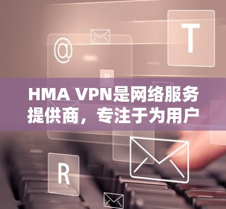 HMA VPN是网络服务提供商,专注于为用户提供高速、安全的网络连接,尤其适用于Web和移动应用的访问。以下是对HMA VPN作为海外访问工具的详细分析 HMA VPN是网络服务提供商,专注于为用户提供高速、安全的网络连接,尤其适用于Web和移动应用的访问。以下是对HMA VPN作为海外访问工具的详细分析