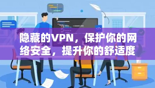 隐藏的VPN,保护你的网络安全,提升你的舒适度 隐藏的VPN,保护你的网络安全,提升你的舒适度