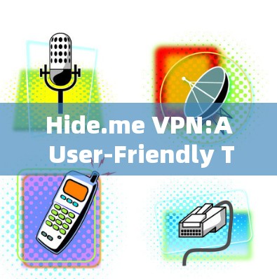 Hide.me VPN:A User-Friendly Tor-Based Solution Hide.me VPN:A User-Friendly Tor-Based Solution