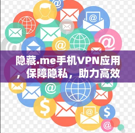 隐藏.me手机VPN应用,保障隐私,助力高效通信 隐藏.me手机VPN应用,保障隐私,助力高效通信