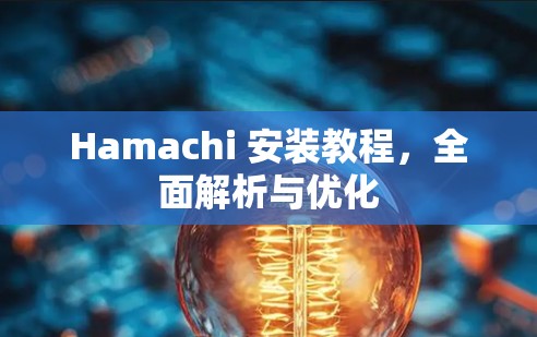 Hamachi 安装教程,全面解析与优化 Hamachi 安装教程,全面解析与优化