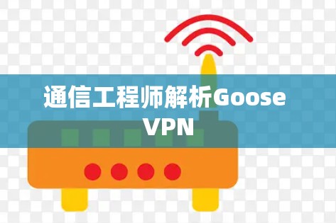 通信工程师解析Goose VPN 通信工程师解析Goose VPN