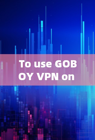 To use GOBOY VPN on your Android device,follow these organized steps: To use GOBOY VPN on your Android device,follow these organized steps: