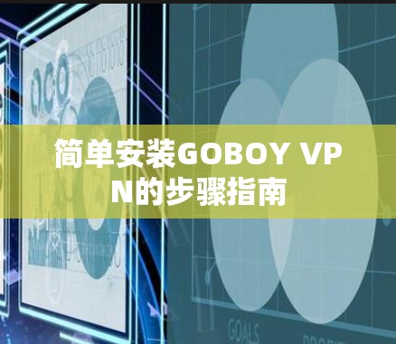 简单安装GOBOY VPN的步骤指南 简单安装GOBOY VPN的步骤指南