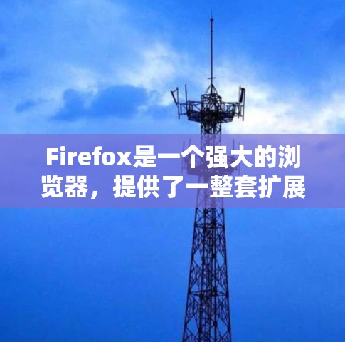 Firefox是一个强大的浏览器,提供了一整套扩展工具,帮助用户更好地管理网站、导航、自动化任务等。以下是一些常见的Firefox扩展工具,供您参考 Firefox是一个强大的浏览器,提供了一整套扩展工具,帮助用户更好地管理网站、导航、自动化任务等。以下是一些常见的Firefox扩展工具,供您参考