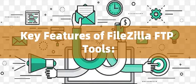 Key Features of FileZilla FTP Tools: