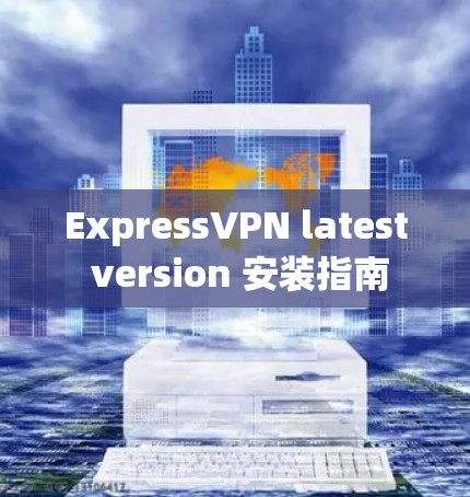 ExpressVPN latest version 安装指南