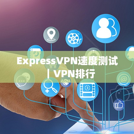 ExpressVPN速度测试|VPN排行 ExpressVPN速度测试|VPN排行