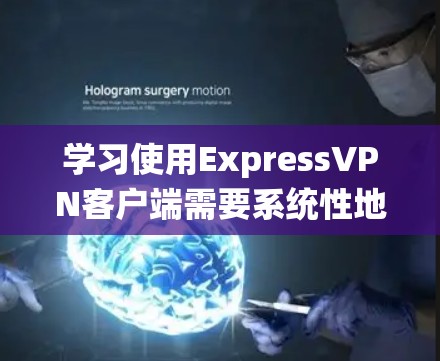 学习使用ExpressVPN客户端需要系统性地进行,从基础配置开始逐步深入。以下是一个详细的步骤指南,帮助你全面掌握ExpressVPN的使用方法 学习使用ExpressVPN客户端需要系统性地进行,从基础配置开始逐步深入。以下是一个详细的步骤指南,帮助你全面掌握ExpressVPN的使用方法